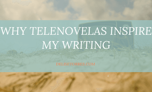 Why Telenovelas Inspire my Writing